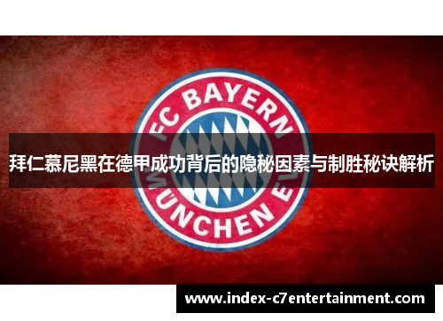 拜仁慕尼黑在德甲成功背后的隐秘因素与制胜秘诀解析
