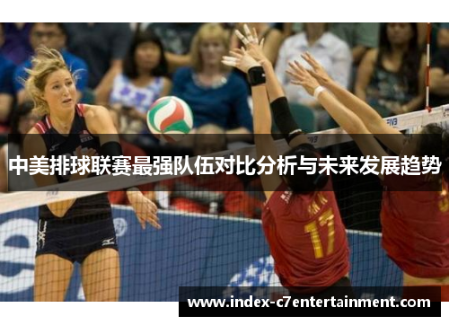 中美排球联赛最强队伍对比分析与未来发展趋势