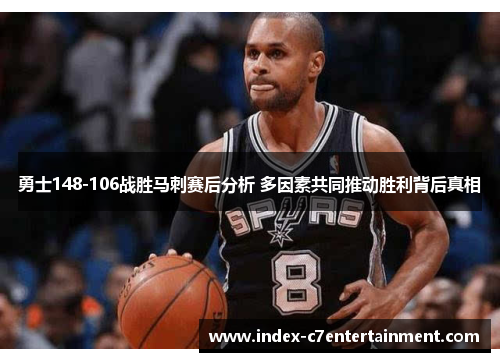 勇士148-106战胜马刺赛后分析 多因素共同推动胜利背后真相