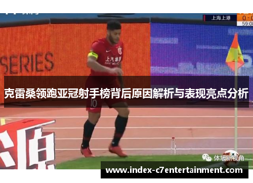 克雷桑领跑亚冠射手榜背后原因解析与表现亮点分析