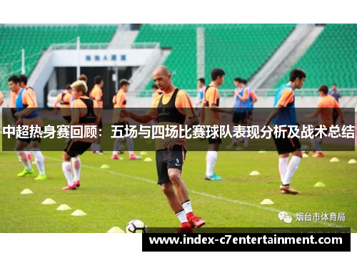 中超热身赛回顾：五场与四场比赛球队表现分析及战术总结