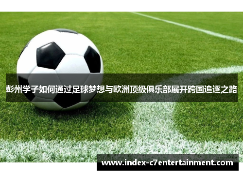 彭州学子如何通过足球梦想与欧洲顶级俱乐部展开跨国追逐之路