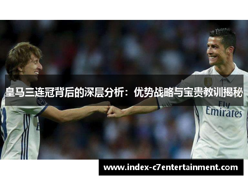 皇马三连冠背后的深层分析：优势战略与宝贵教训揭秘