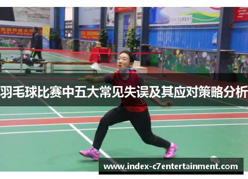 羽毛球比赛中五大常见失误及其应对策略分析