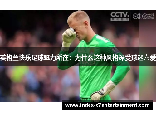 英格兰快乐足球魅力所在：为什么这种风格深受球迷喜爱