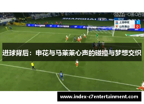 进球背后：申花与马莱莱心声的碰撞与梦想交织