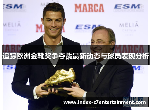 追踪欧洲金靴奖争夺战最新动态与球员表现分析 追踪欧洲金靴奖争夺战最新动态与球员表现分析