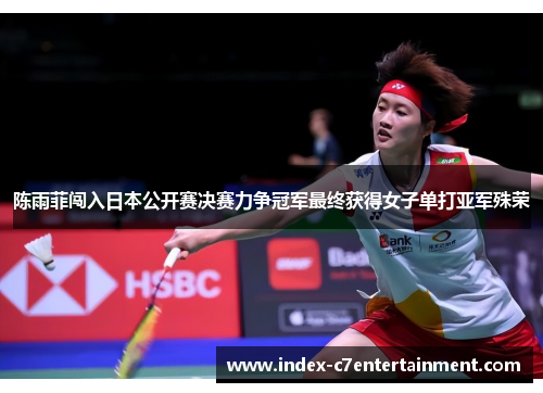陈雨菲闯入日本公开赛决赛力争冠军最终获得女子单打亚军殊荣 陈雨菲闯入日本公开赛决赛力争冠军最终获得女子单打亚军殊荣