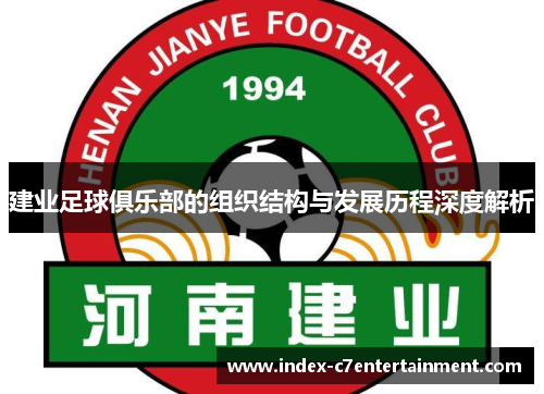 建业足球俱乐部的组织结构与发展历程深度解析 建业足球俱乐部的组织结构与发展历程深度解析