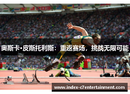 奥斯卡·皮斯托利斯：重返赛场，挑战无限可能