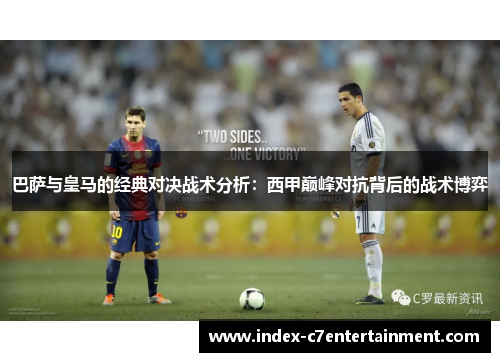 巴萨与皇马的经典对决战术分析:西甲巅峰对抗背后的战术博弈 巴萨与皇马的经典对决战术分析:西甲巅峰对抗背后的战术博弈