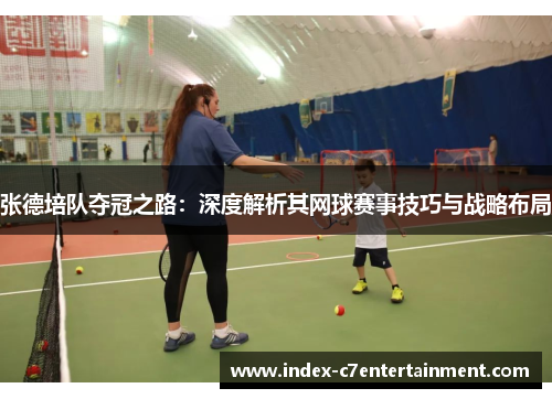 张德培队夺冠之路：深度解析其网球赛事技巧与战略布局