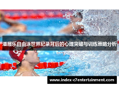 潘展乐自由泳世界纪录背后的心理突破与训练策略分析