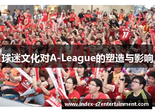 球迷文化对A-League的塑造与影响