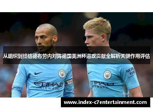 从组织到终结德布劳内对阵德国美洲杯进攻贡献全解析关键作用评估