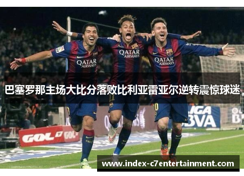 巴塞罗那主场大比分落败比利亚雷亚尔逆转震惊球迷 巴塞罗那主场大比分落败比利亚雷亚尔逆转震惊球迷