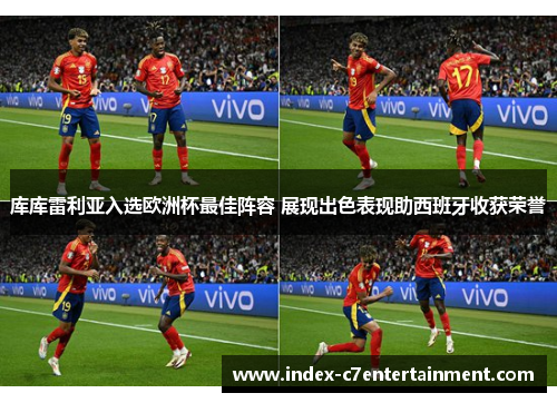 库库雷利亚入选欧洲杯最佳阵容 展现出色表现助西班牙收获荣誉 库库雷利亚入选欧洲杯最佳阵容 展现出色表现助西班牙收获荣誉