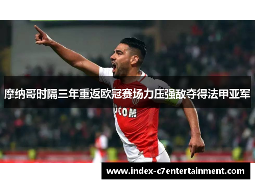 摩纳哥时隔三年重返欧冠赛场力压强敌夺得法甲亚军