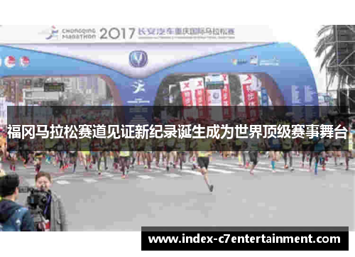 福冈马拉松赛道见证新纪录诞生成为世界顶级赛事舞台