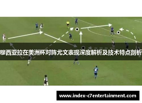 穆西亚拉在美洲杯对阵尤文表现深度解析及技术特点剖析
