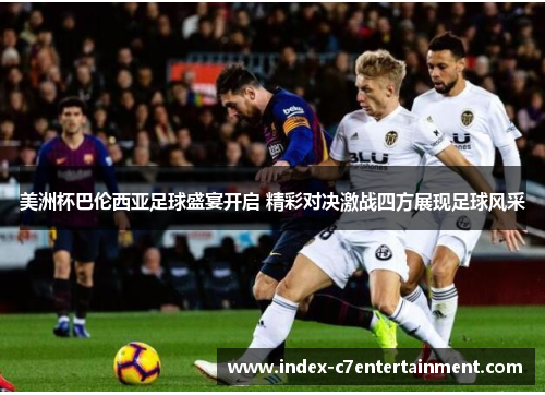 美洲杯巴伦西亚足球盛宴开启 精彩对决激战四方展现足球风采