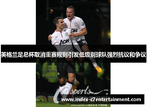英格兰足总杯取消重赛规则引发低级别球队强烈抗议和争议