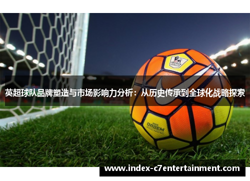 英超球队品牌塑造与市场影响力分析：从历史传承到全球化战略探索